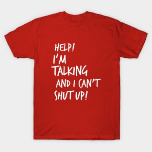 Help! I'm Talking And I Can't Shut Up! T-Shirt